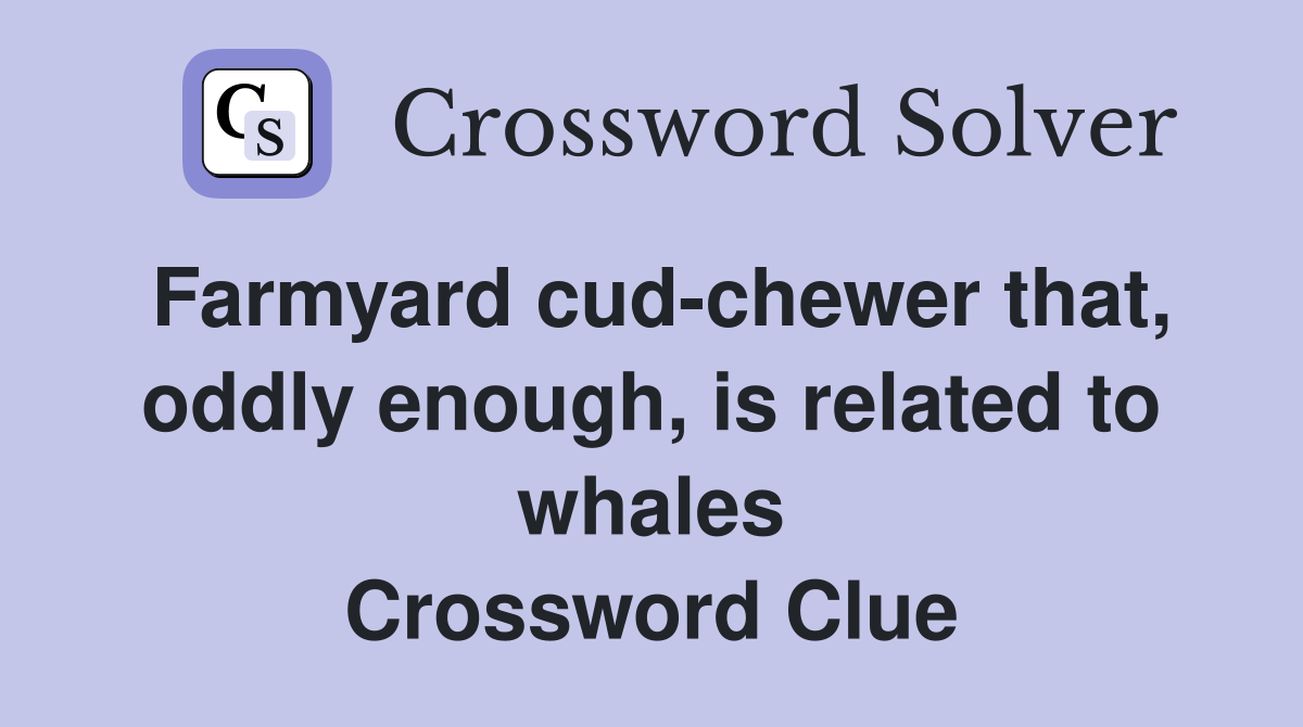 Farmyard cud-chewer that, oddly enough, is related to whales Crossword Clue