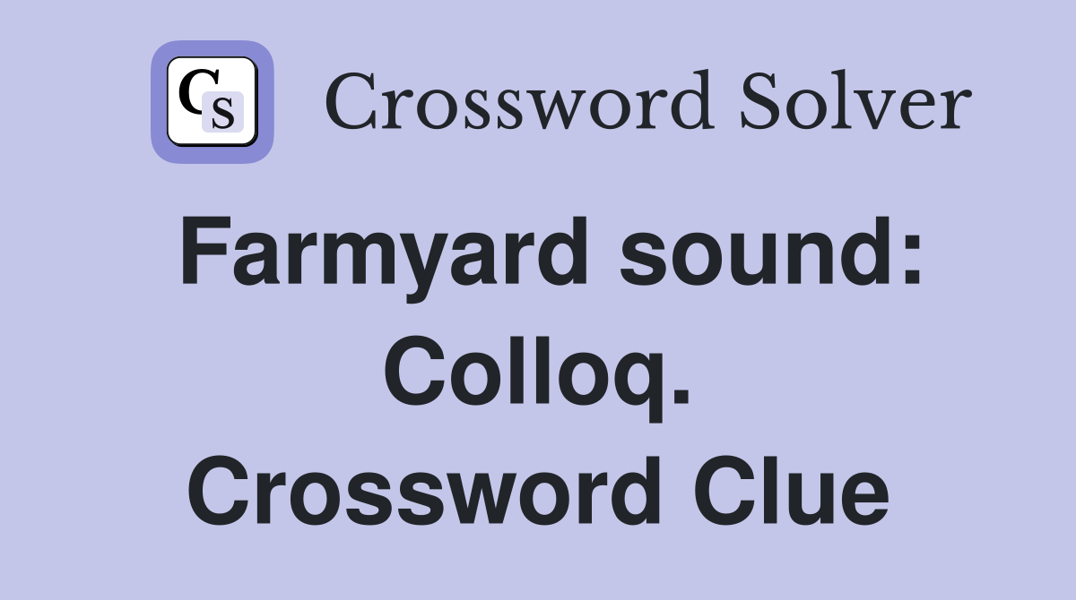Farmyard sound: Colloq. Crossword Clue
