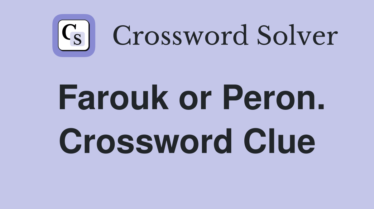 Farouk or Peron. Crossword Clue