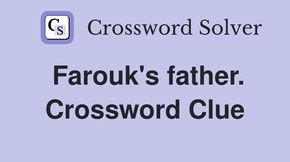 Farouk's father. Crossword Clue