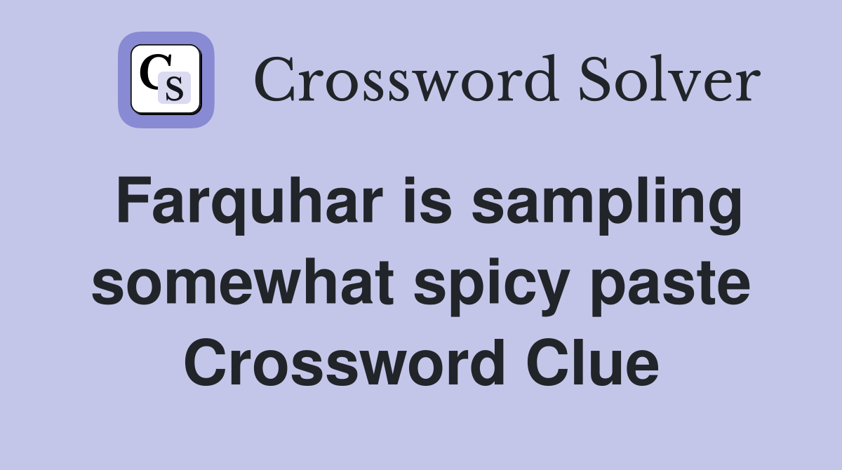 Farquhar is sampling somewhat spicy paste Crossword Clue
