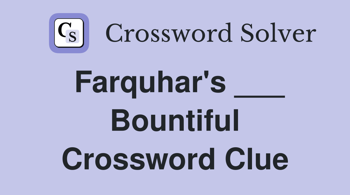 Farquhar's ___ Bountiful Crossword Clue