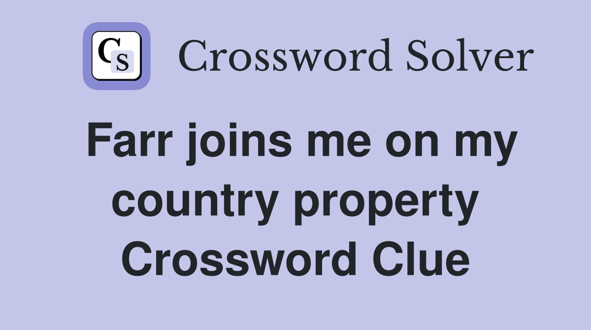 Farr joins me on my country property Crossword Clue