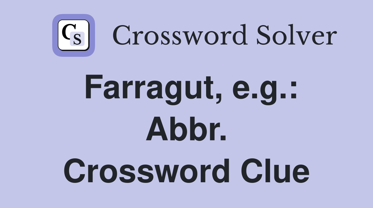 Farragut, e.g.: Abbr. Crossword Clue