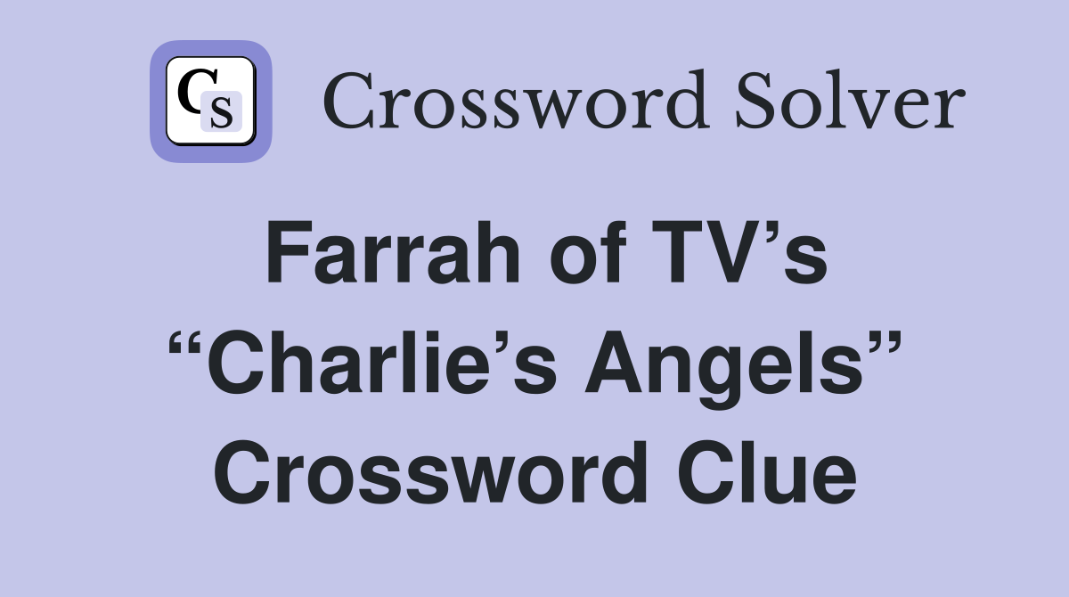 Farrah of TV’s “Charlie’s Angels” Crossword Clue