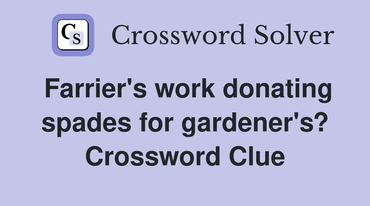 Farrier's work donating spades for gardener's? Crossword Clue
