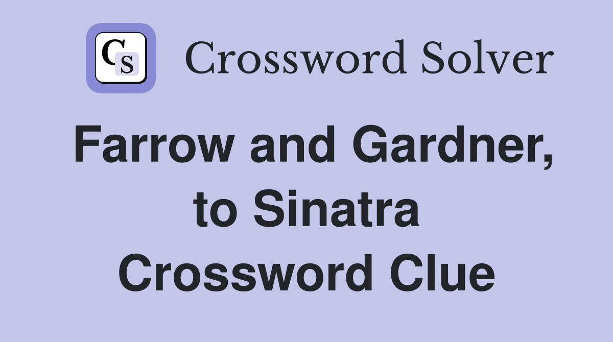 Farrow and Gardner, to Sinatra Crossword Clue