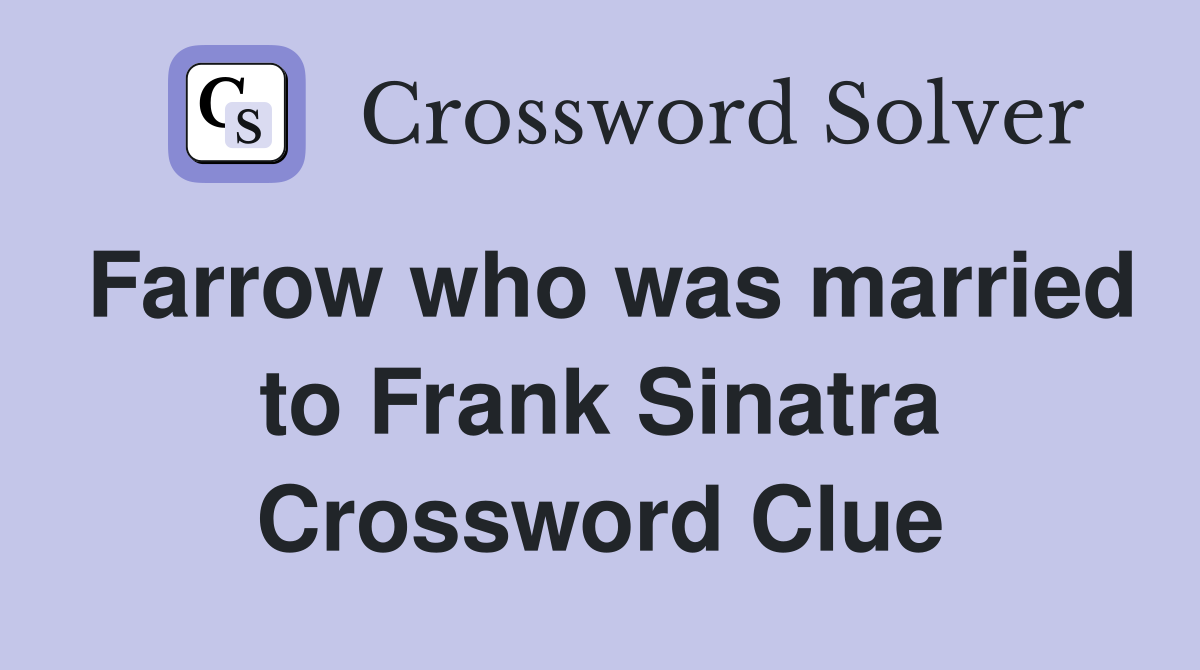 Farrow who was married to Frank Sinatra Crossword Clue