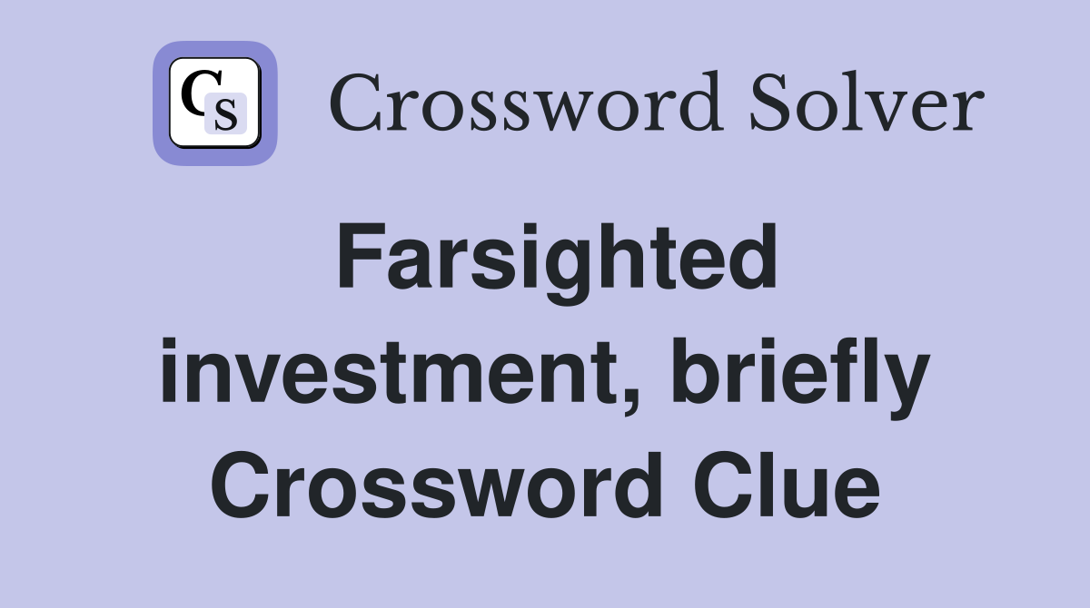 Farsighted investment, briefly Crossword Clue