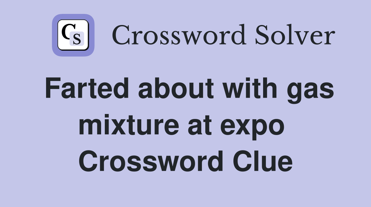 Farted about with gas mixture at expo  Crossword Clue