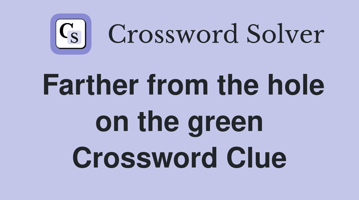 Farther from the hole on the green Crossword Clue