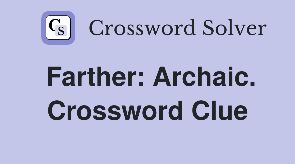 Farther: Archaic. Crossword Clue