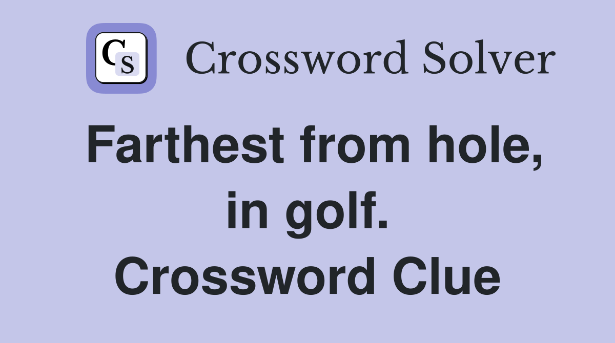 Farthest from hole, in golf. Crossword Clue