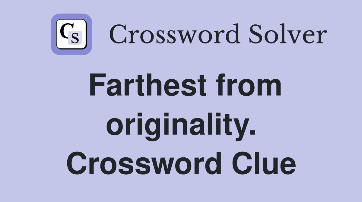 Farthest from originality. Crossword Clue