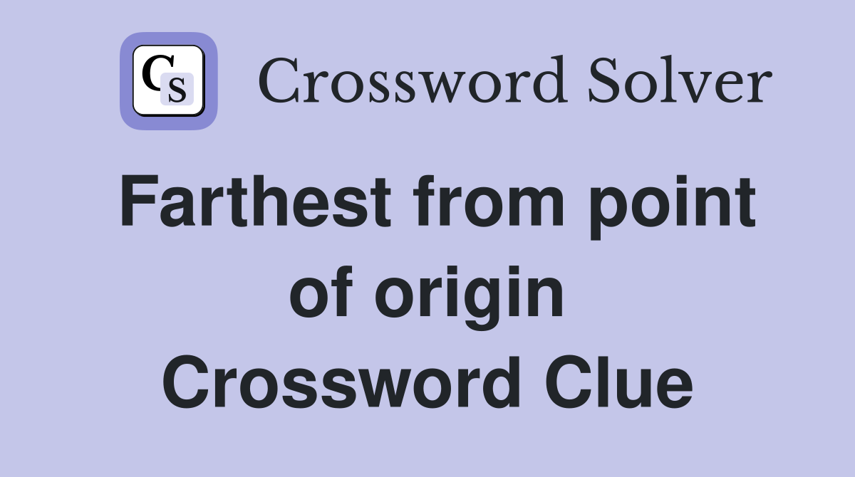Farthest from point of origin Crossword Clue