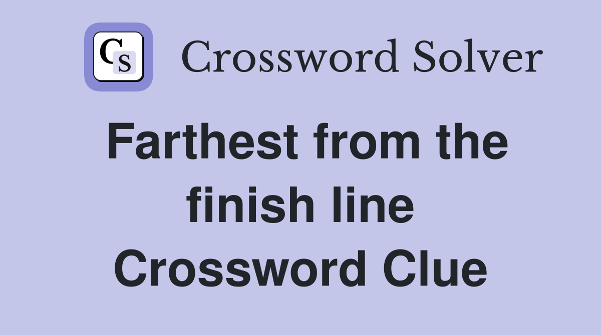Farthest from the finish line Crossword Clue