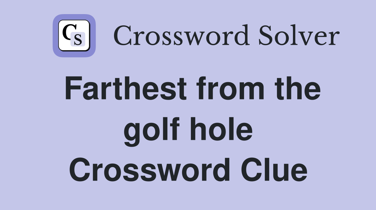 Farthest from the golf hole Crossword Clue