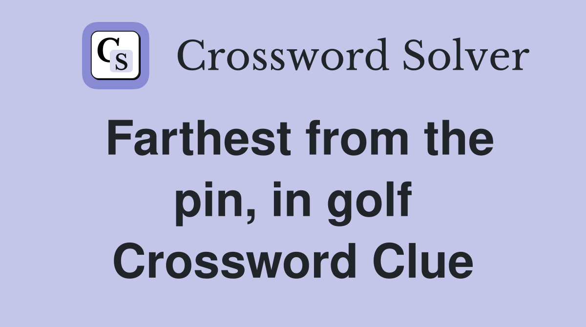Farthest from the pin, in golf Crossword Clue