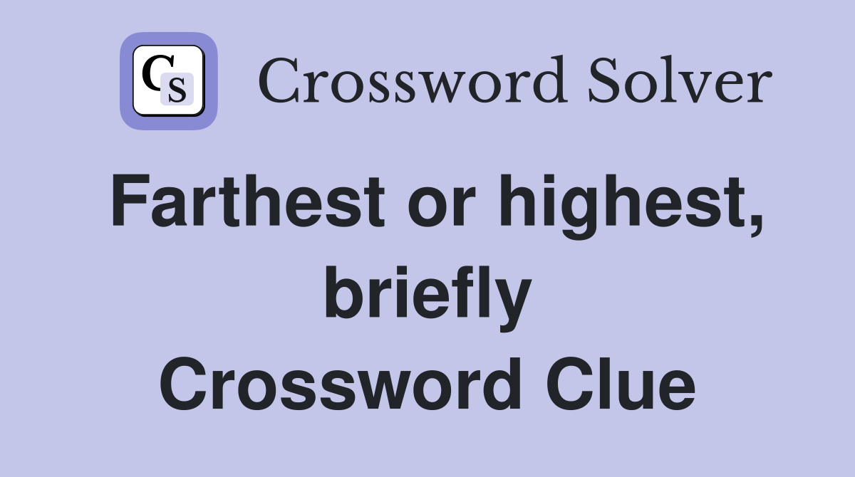 Farthest or highest, briefly Crossword Clue