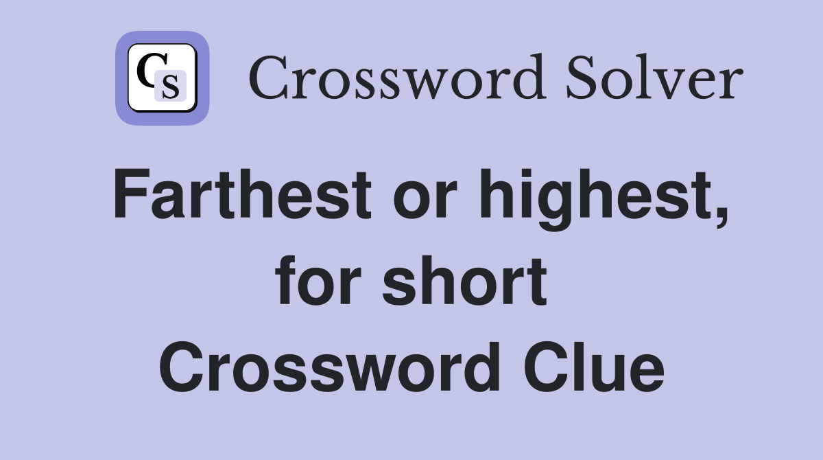 Farthest or highest, for short Crossword Clue