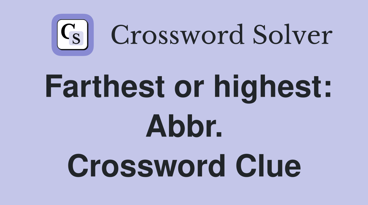 Farthest or highest: Abbr. Crossword Clue