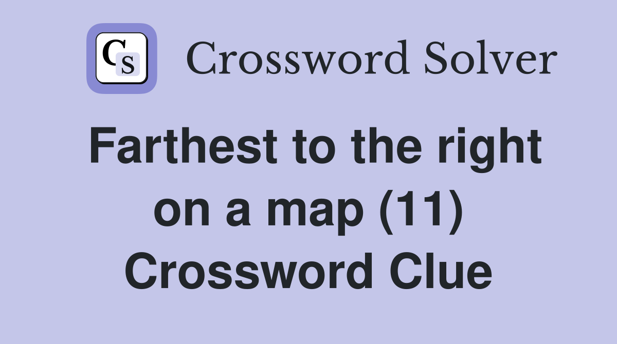 Farthest to the right on a map (11) Crossword Clue