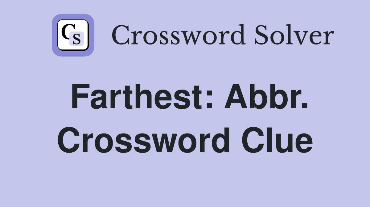 Farthest: Abbr. Crossword Clue