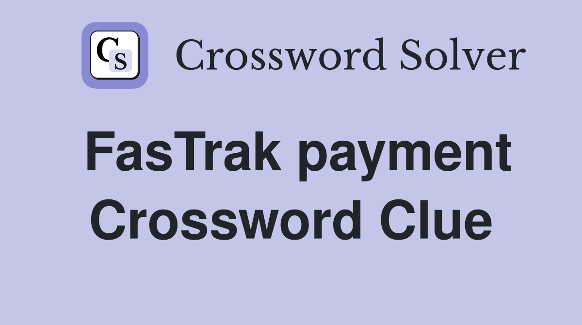 FasTrak payment Crossword Clue