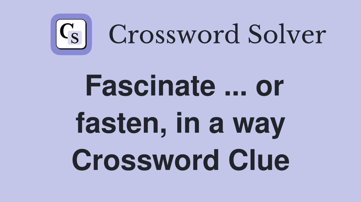Fascinate ... or fasten, in a way Crossword Clue
