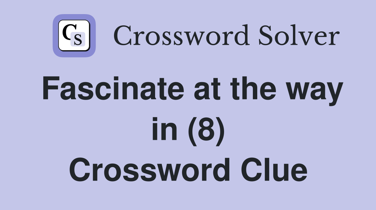 Fascinate at the way in (8) Crossword Clue