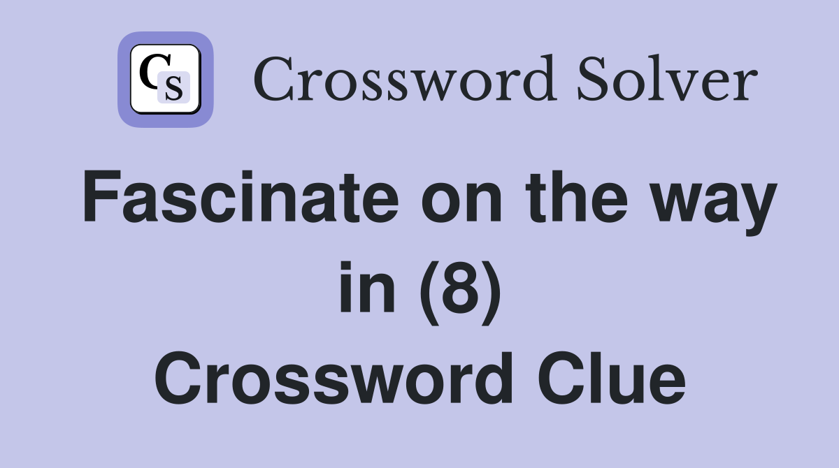 Fascinate on the way in (8) Crossword Clue