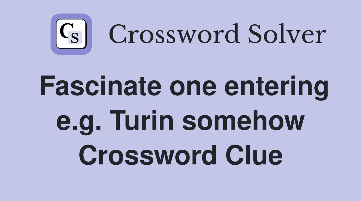 Fascinate one entering e.g. Turin somehow Crossword Clue