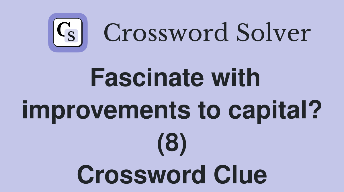 Fascinate with improvements to capital? (8) Crossword Clue