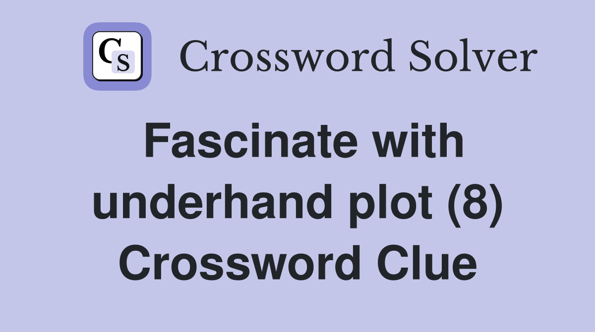 Fascinate with underhand plot (8) Crossword Clue