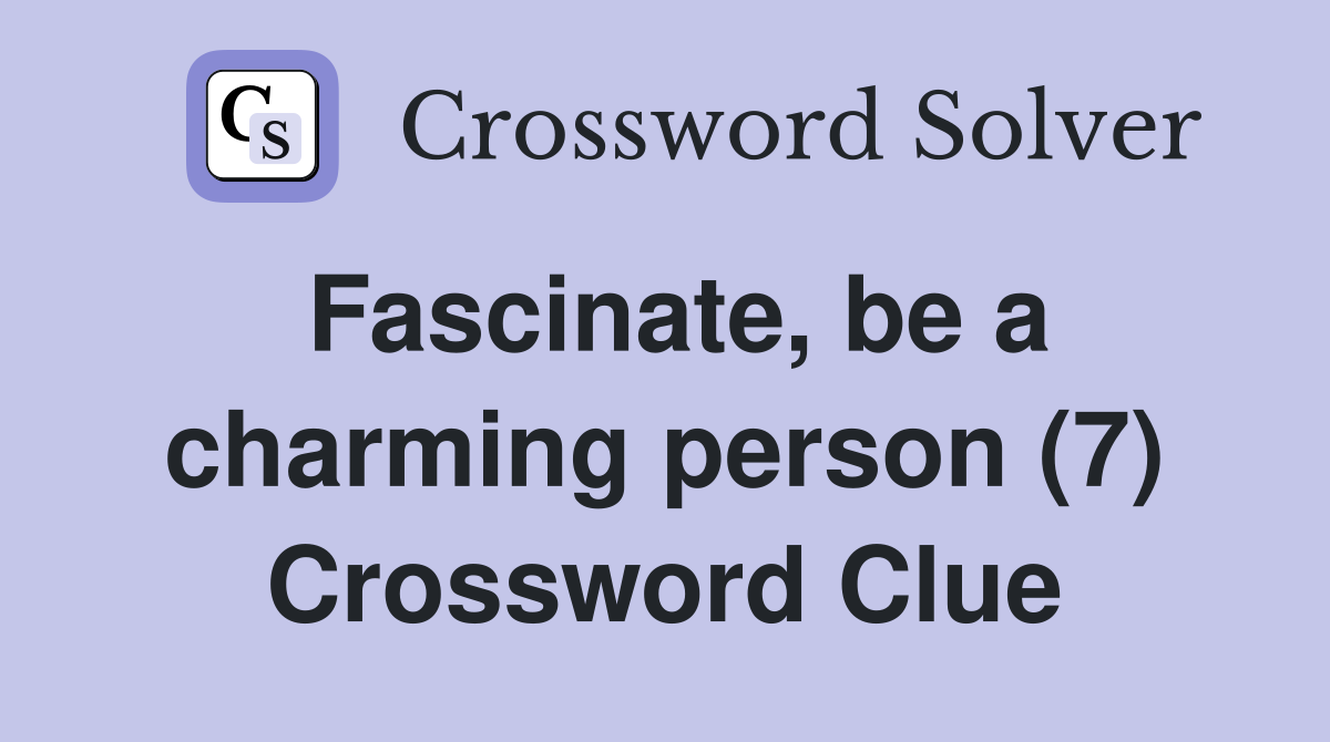 Fascinate, be a charming person (7) Crossword Clue