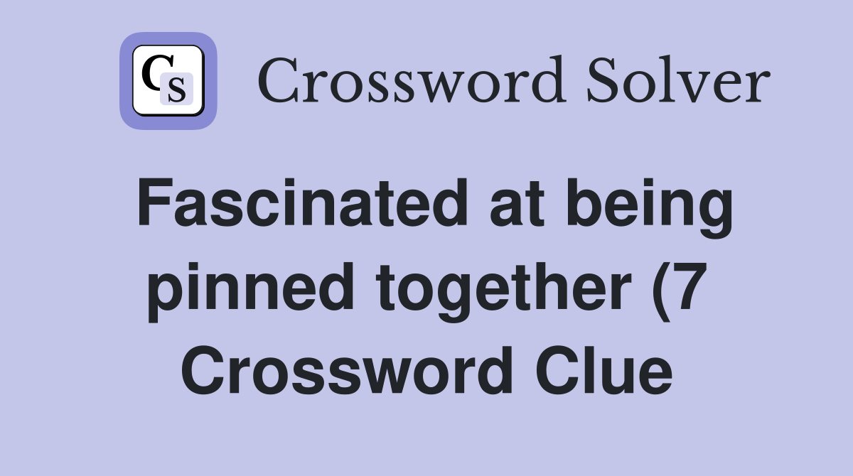 Fascinated at being pinned together (7) Crossword Clue Answers Fascinated at being pinned together (7) Crossword Clue Answers