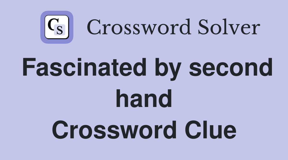 Fascinated by second hand Crossword Clue