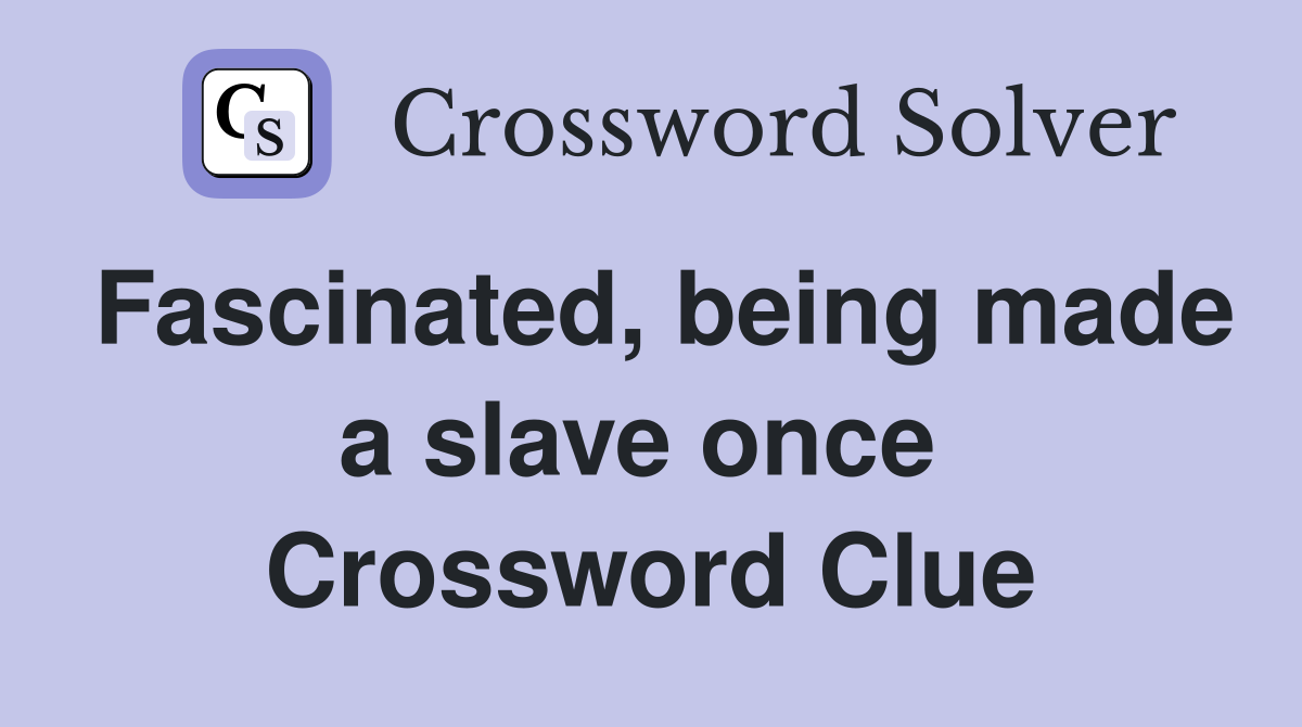 Fascinated, being made a slave once  Crossword Clue