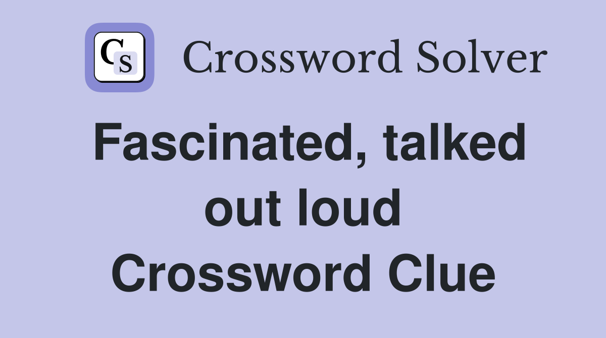 Fascinated, talked out loud Crossword Clue