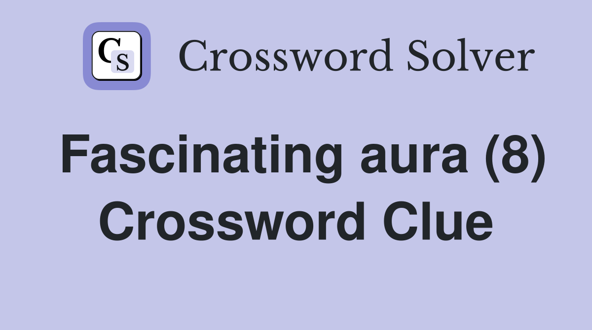 Fascinating aura (8) Crossword Clue