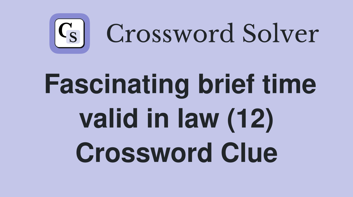 Fascinating brief time valid in law (12) Crossword Clue