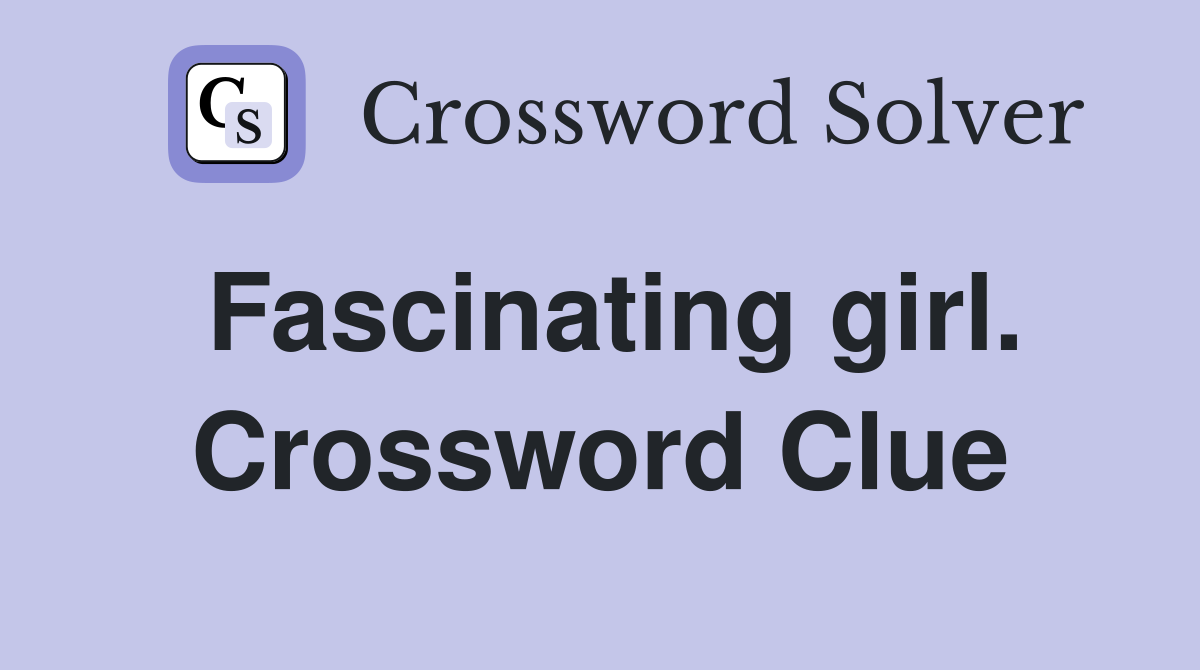 Fascinating girl. Crossword Clue