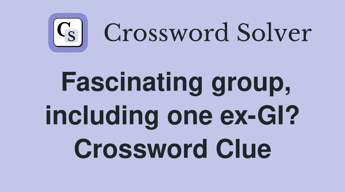 Fascinating group, including one ex-GI? Crossword Clue