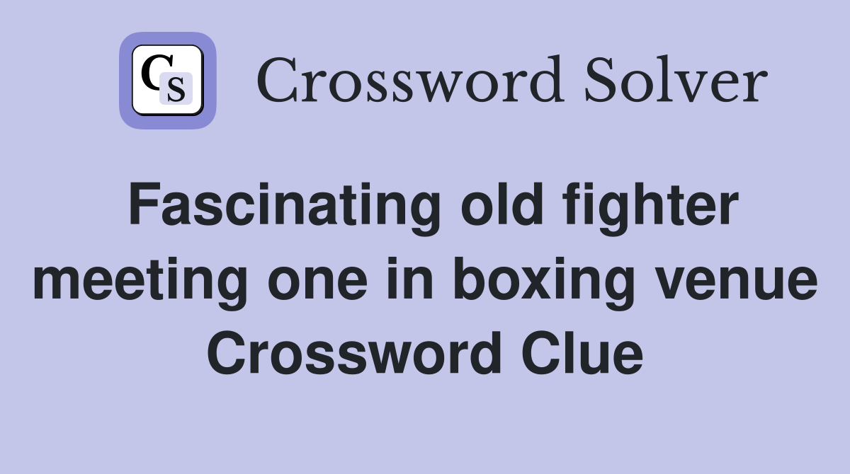 Fascinating old fighter meeting one in boxing venue Crossword Clue