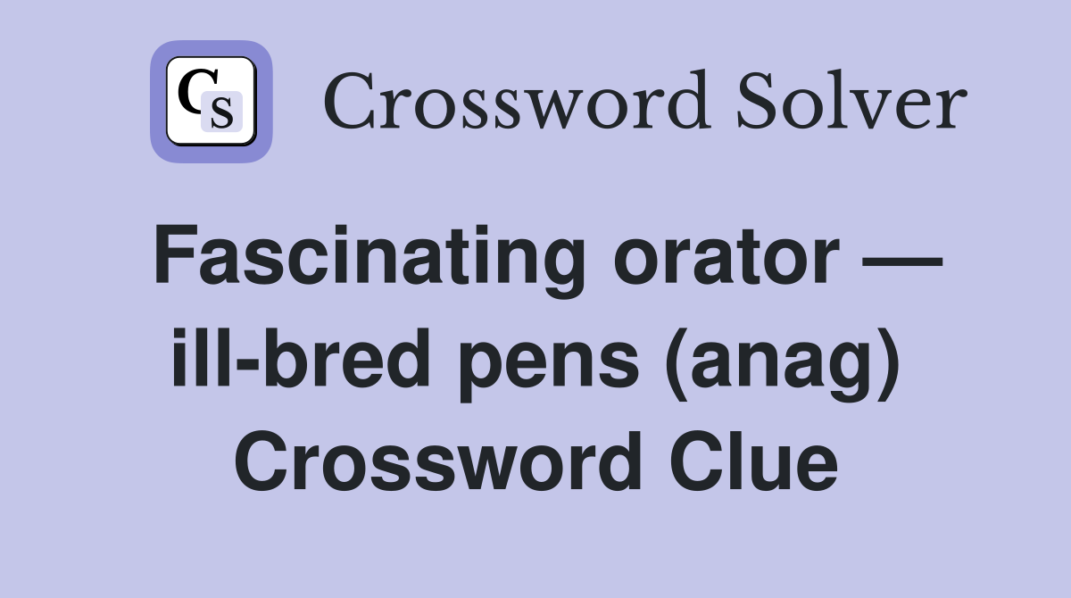 Fascinating orator — ill-bred pens (anag) Crossword Clue