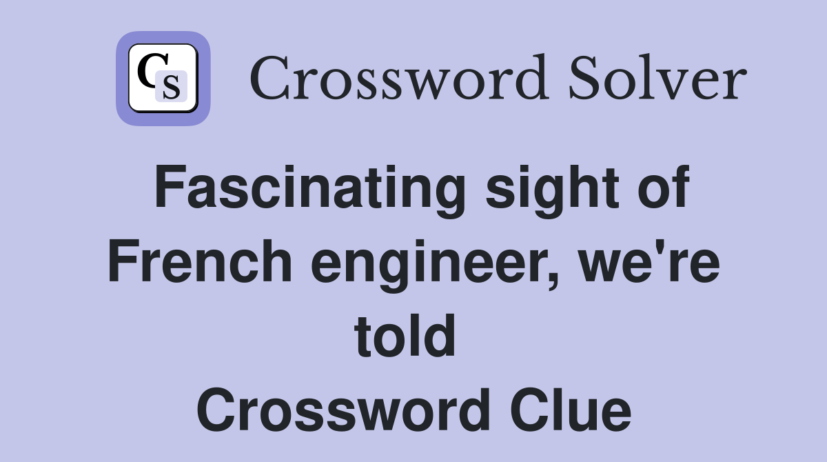 Fascinating sight of French engineer, we're told  Crossword Clue