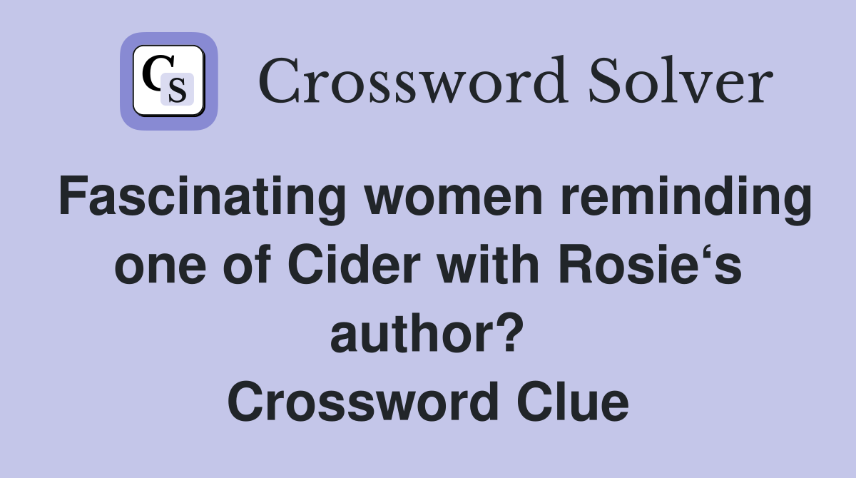 Fascinating women reminding one of Cider with Rosie‘s author? Crossword Clue