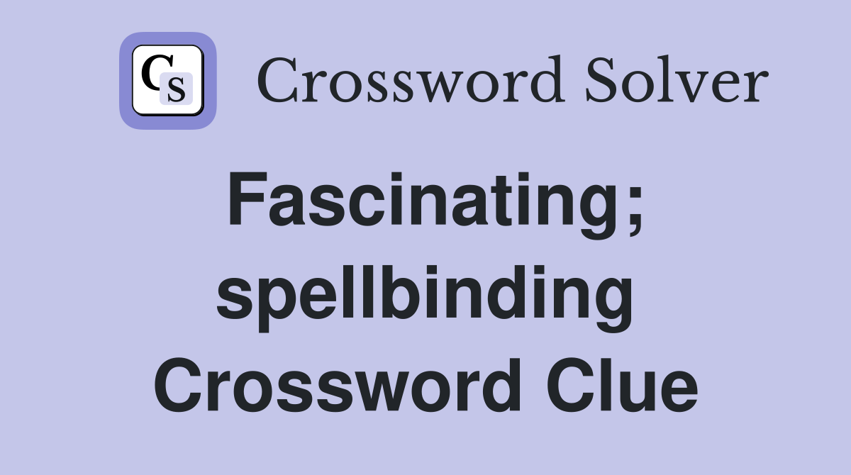 Fascinating; spellbinding Crossword Clue