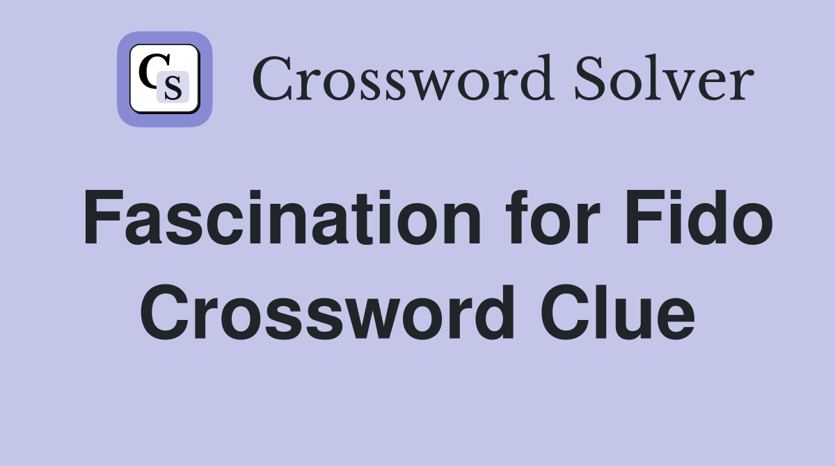Fascination for Fido Crossword Clue
