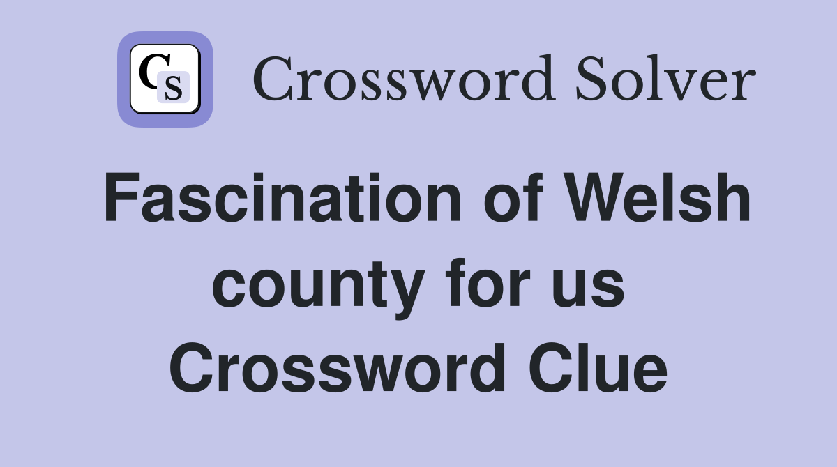 Fascination of Welsh county for us Crossword Clue